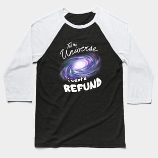 Tell the Universe I want a REFUND Baseball T-Shirt